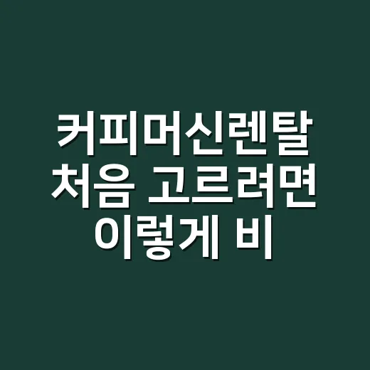 커피머신렌탈 처음 고르려면 이렇게 비교하면 됩니다 - 요약