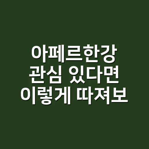 아페르한강 관심 있다면 이렇게 따져보는 방법 - 요약