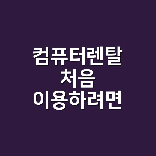 컴퓨터렌탈 처음 이용하려면 이렇게 고르면 됩니다 - 요약