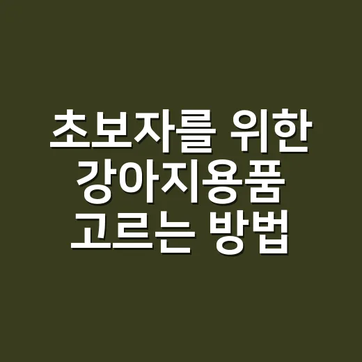 초보자를 위한 강아지용품 고르는 방법: 처음 사도 후회 줄이는 기준 - 요약