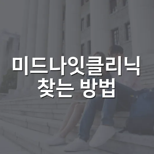 미드나잇클리닉 찾는 방법, 밤에 병원 가기 전 체크할 것들 - 요약