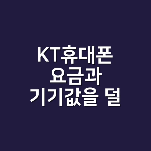 KT휴대폰 요금과 기기값을 덜 헷갈리게 고르는 방법 - 요약