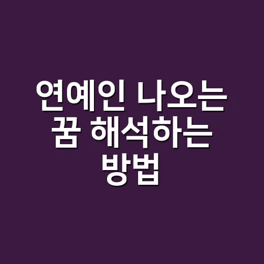 연예인 나오는 꿈 해석하는 방법, 상황별로 다르게 보는 법 - 요약