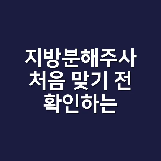 지방분해주사 처음 맞기 전 확인하는 방법 - 요약