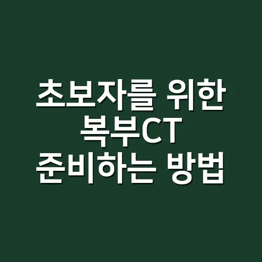 초보자를 위한 복부CT 준비하는 방법 - 요약