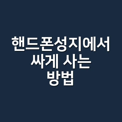 핸드폰성지에서 싸게 사는 방법, 방문 전 이 조건만 챙기기 - 요약