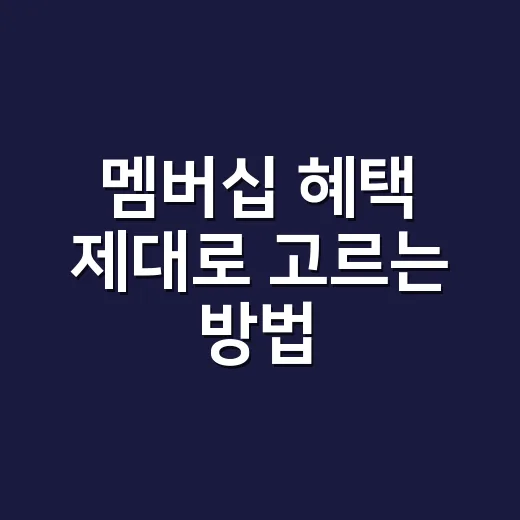멤버십 혜택 제대로 고르는 방법 - 요약