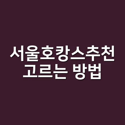 서울호캉스추천 고르는 방법, 예산별로 실패 줄이는 호텔 선택법 - 요약