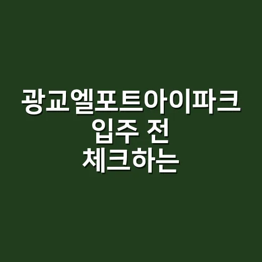 광교엘포트아이파크 입주 전 체크하는 방법 - 요약