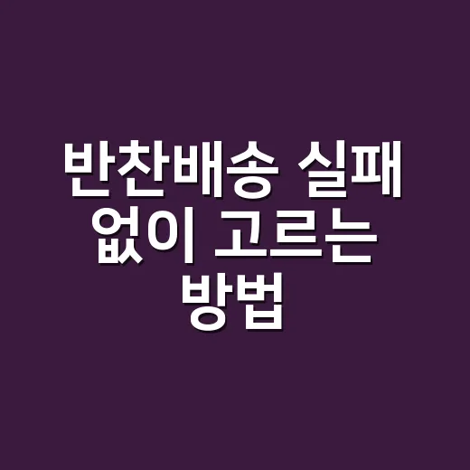 반찬배송 실패 없이 고르는 방법, 첫 주문 전에 볼 체크리스트 - 요약