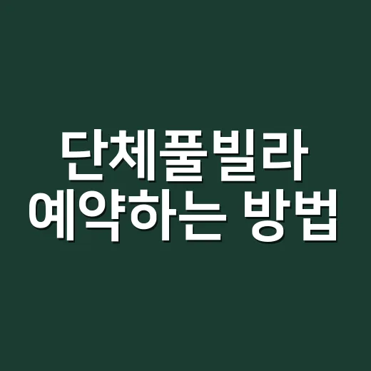 단체풀빌라 예약하는 방법, 인원 많을수록 꼭 봐야 할 체크포인트 - 요약
