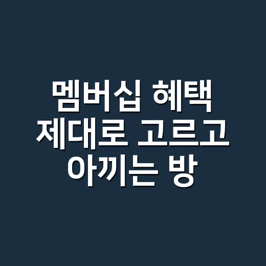 멤버십 혜택 제대로 고르고 아끼는 방법 - 요약