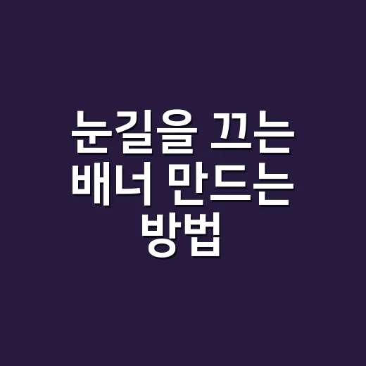 눈길을 끄는 배너 만드는 방법 - 요약