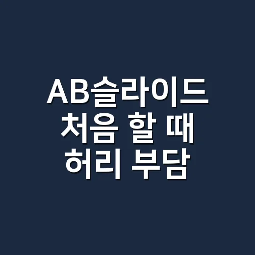 AB슬라이드 처음 할 때 허리 부담 줄이는 방법 - 요약