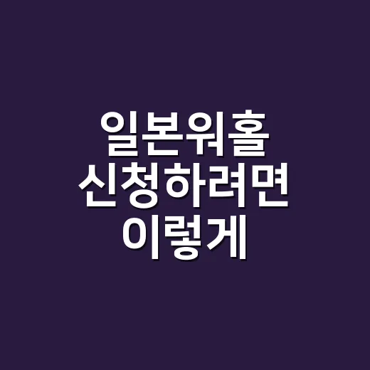 일본워홀 신청하려면 이렇게 준비하세요 - 요약