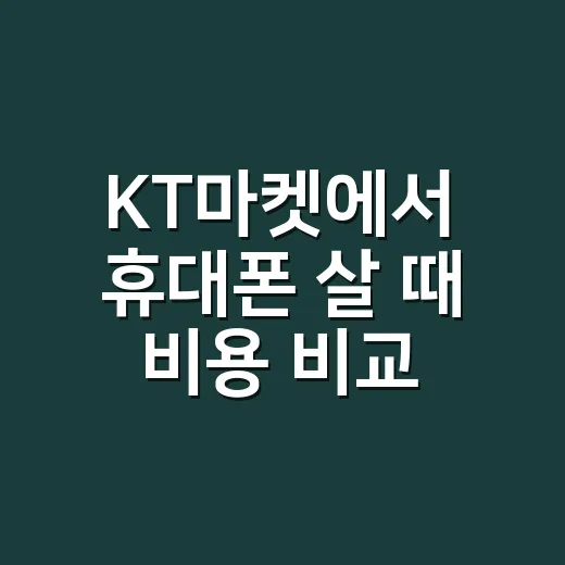 KT마켓에서 휴대폰 살 때 비용 비교하는 방법 - 요약