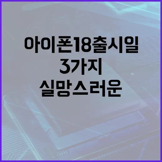 아이폰 18 출시일 기다리려면 이렇게 보세요: 실망스러운 변화 3가지까지 - 요약