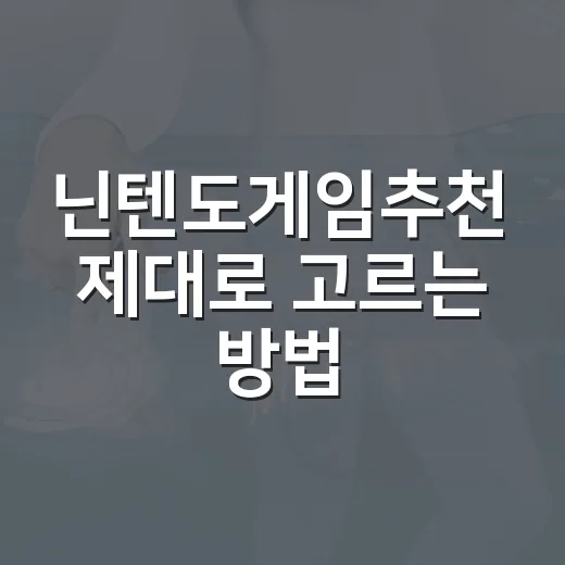 닌텐도게임추천 제대로 고르는 방법, 초보자도 실패 적게 사려면 이렇게 - 요약