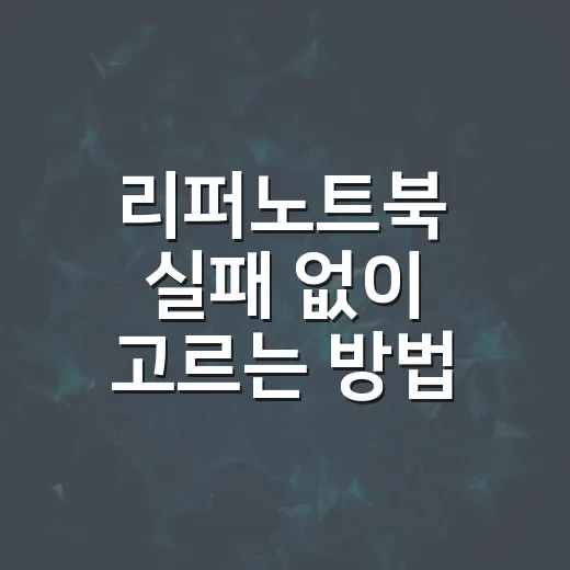 리퍼노트북 실패 없이 고르는 방법, 배터리와 보증부터 확인하세요 - 요약