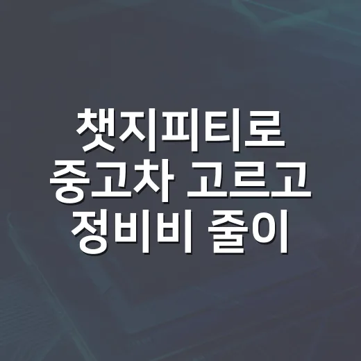 챗지피티로 중고차 고르고 정비비 줄이는 방법 - 요약