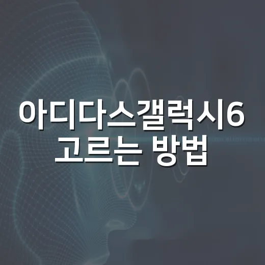 아디다스갤럭시6 고르는 방법, 데일리 운동화로 실패 줄이려면 이렇게 - 요약