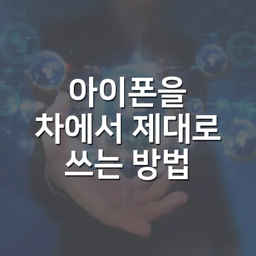 아이폰을 차에서 제대로 쓰는 방법, 운전 중 편하게 연결하려면 이렇게 하세요 - 요약