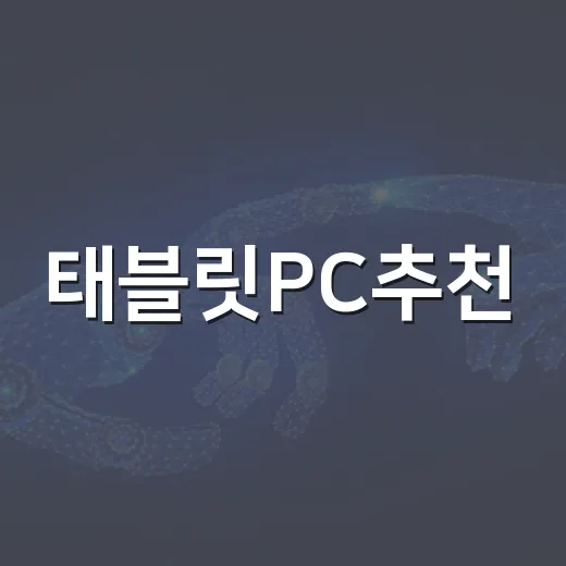 태블릿PC추천, 용도별로 후회 없이 고르는 방법 - 요약
