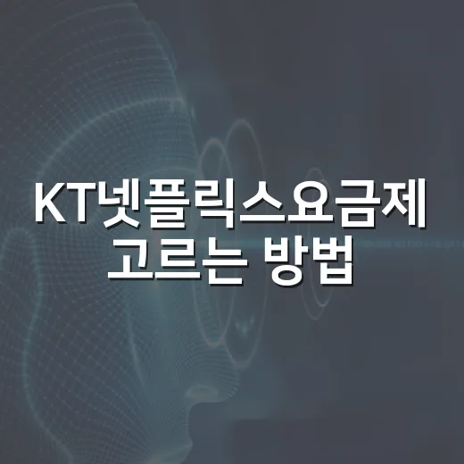 KT넷플릭스요금제 고르는 방법, 월 6,500원 구독부터 초이스 요금제까지 - 요약