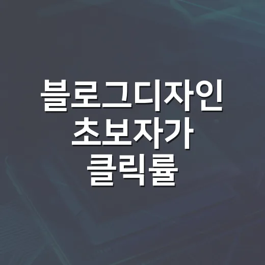 블로그디자인 초보자가 클릭률 높이려면 이렇게 잡으면 됩니다 - 요약