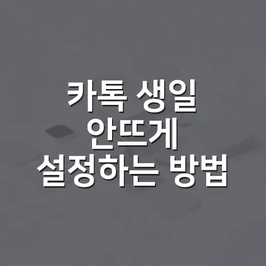 카톡 생일 안뜨게 설정하는 방법, 내 생일과 친구 생일 알림까지 조용히 바꾸려면 이렇게 - 요약