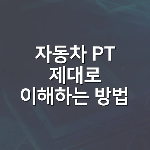 자동차 PT 제대로 이해하는 방법, 파워트레인 볼 때 놓치면 안 되는 기준 - 요약