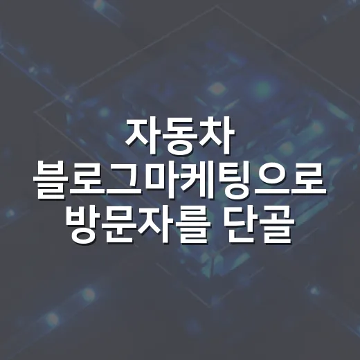 자동차 블로그마케팅으로 방문자를 단골로 만드는 방법 - 요약