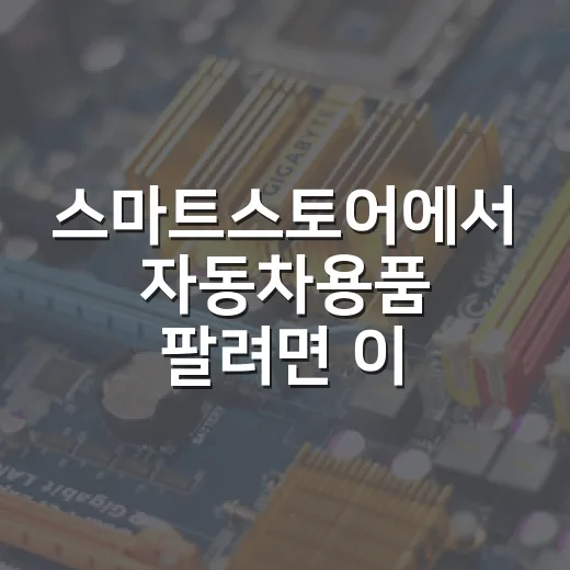 스마트스토어에서 자동차용품 팔려면 이렇게 시작하는 방법 - 요약