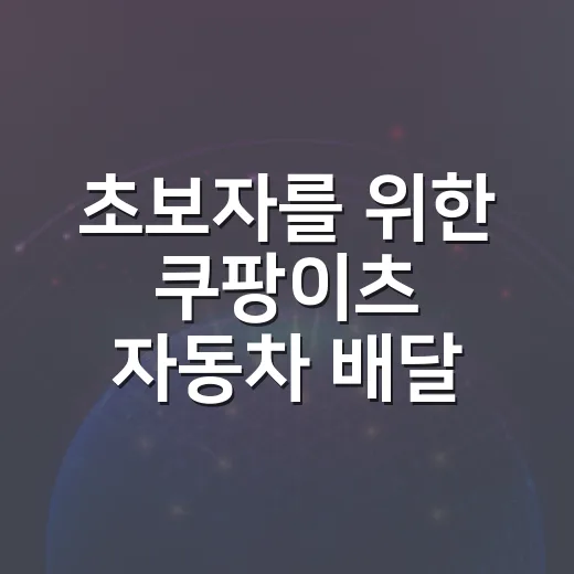 초보자를 위한 쿠팡이츠 자동차 배달 시작하는 방법 - 요약