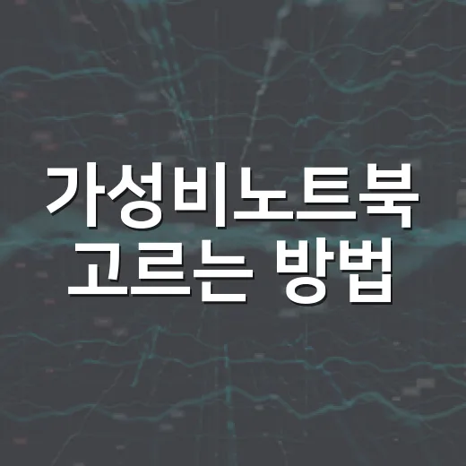 가성비노트북 고르는 방법, 초보자가 가격표보다 먼저 봐야 할 기준 - 요약