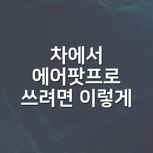 차에서 에어팟프로 쓰려면 이렇게 설정하세요 - 요약