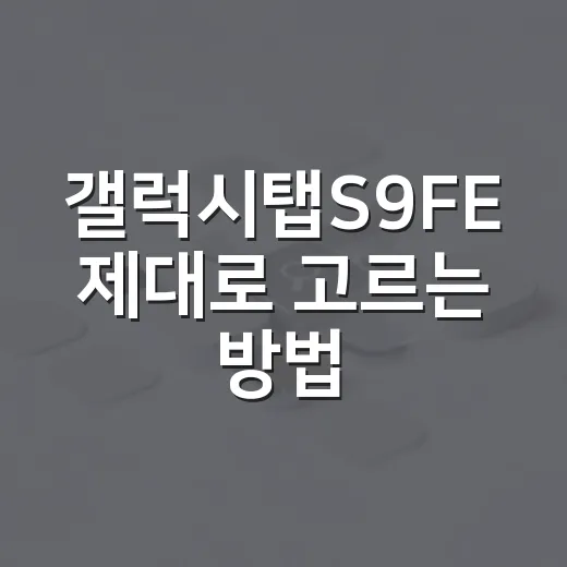 갤럭시탭S9FE 제대로 고르는 방법, 공부용부터 영상용까지 이렇게 보면 됩니다 - 요약