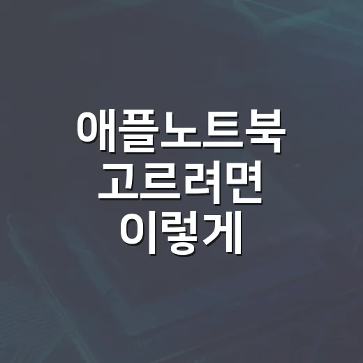 애플노트북 고르려면 이렇게 비교하면 됩니다 - 요약