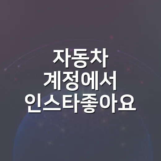 자동차 계정에서 인스타좋아요 늘리는 방법, 사진보다 먼저 잡아야 할 포인트 - 요약