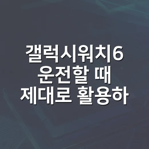 갤럭시워치6 운전할 때 제대로 활용하는 방법 - 요약