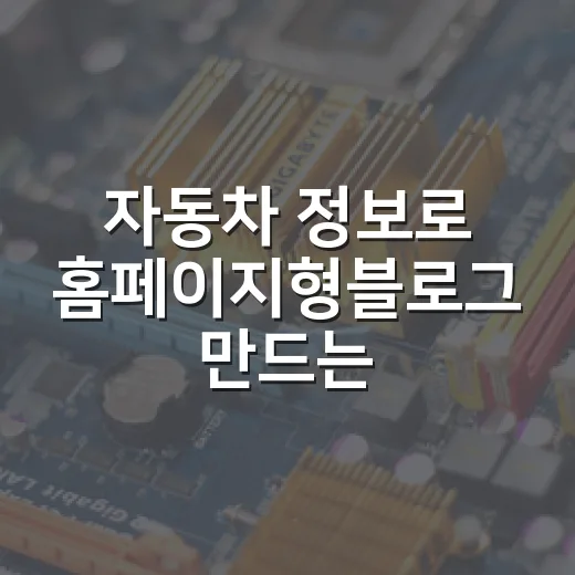자동차 정보로 홈페이지형블로그 만드는 방법, 신뢰와 문의를 같이 잡으려면 이렇게 - 요약