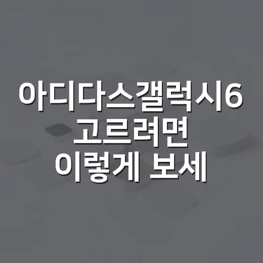 아디다스갤럭시6 고르려면 이렇게 보세요: 출퇴근·운전·가벼운 러닝 기준 선택 방법 - 요약