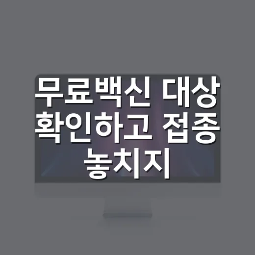 무료백신 대상 확인하고 접종 놓치지 않는 방법 - 요약