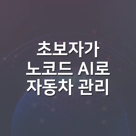 초보자가 노코드 AI로 자동차 관리 자동화하는 방법 - 요약