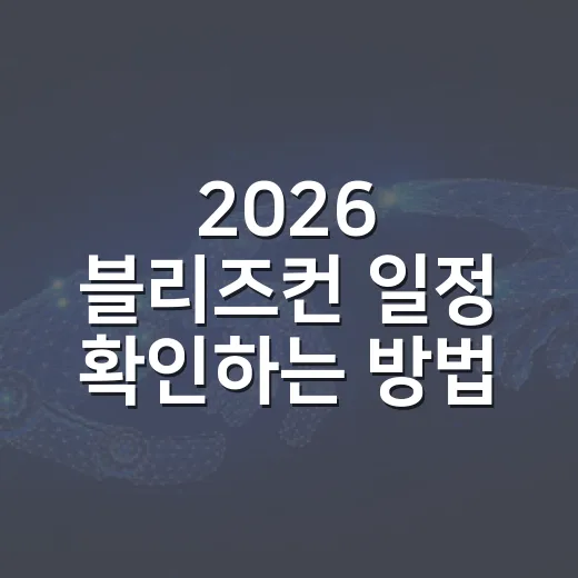 2026 블리즈컨 일정 확인하는 방법과 현장 이동 준비법 - 요약