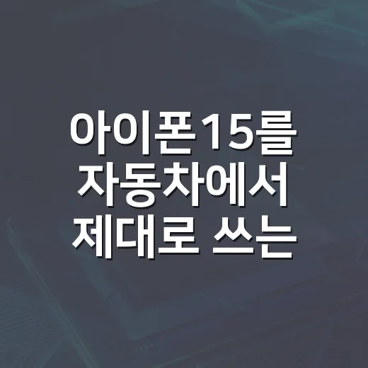 아이폰15를 자동차에서 제대로 쓰는 방법, 충전부터 카플레이까지 초보자 가이드 - 요약