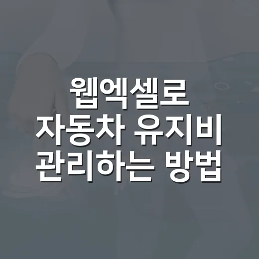 웹엑셀로 자동차 유지비 관리하는 방법 - 요약