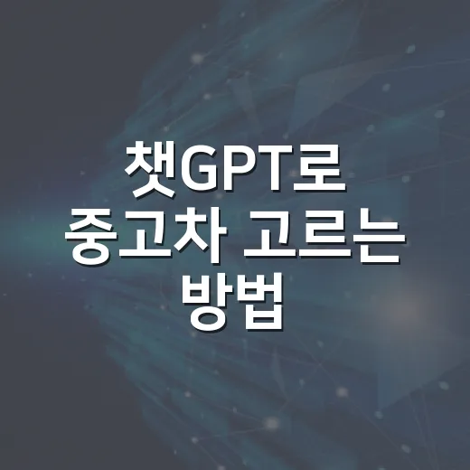 챗GPT로 중고차 고르는 방법, 초보자가 헛돈 쓰지 않으려면 이렇게 쓰세요 - 요약