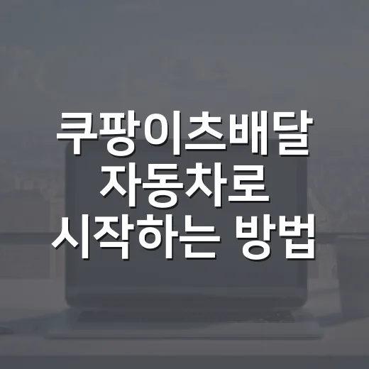 쿠팡이츠배달 자동차로 시작하는 방법, 차 고르기부터 비용 계산까지 - 요약