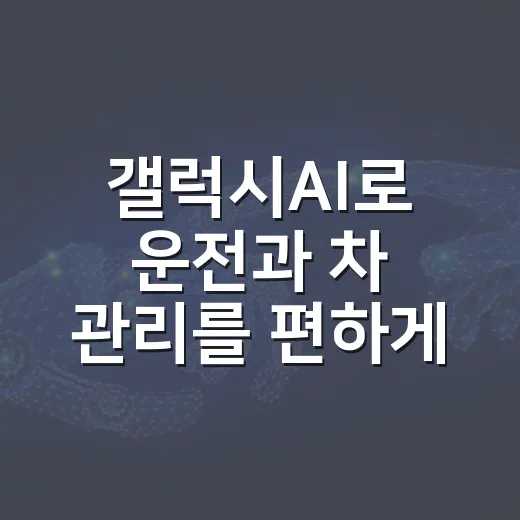 갤럭시AI로 운전과 차 관리를 편하게 하는 방법 - 요약